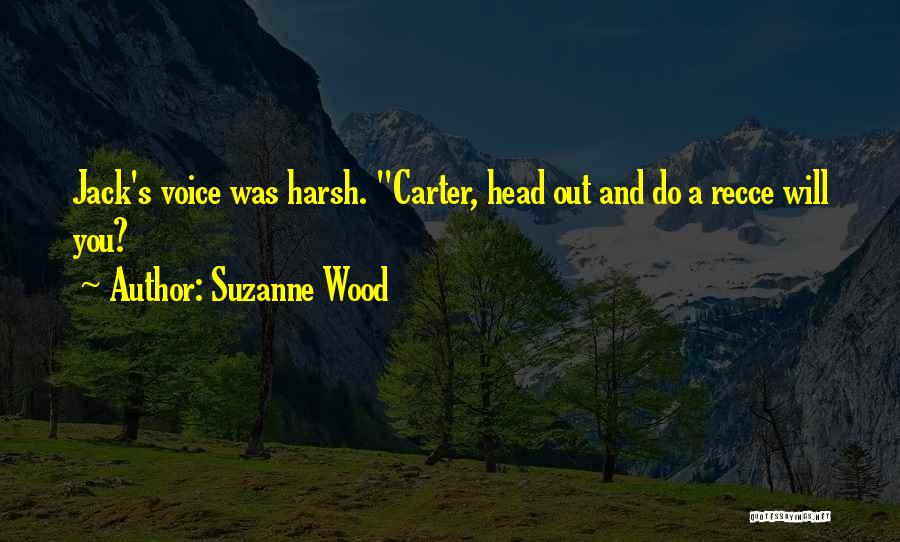 Suzanne Wood Quotes: Jack's Voice Was Harsh. Carter, Head Out And Do A Recce Will You?