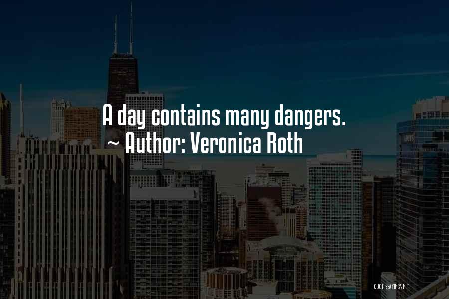Veronica Roth Quotes: A Day Contains Many Dangers.