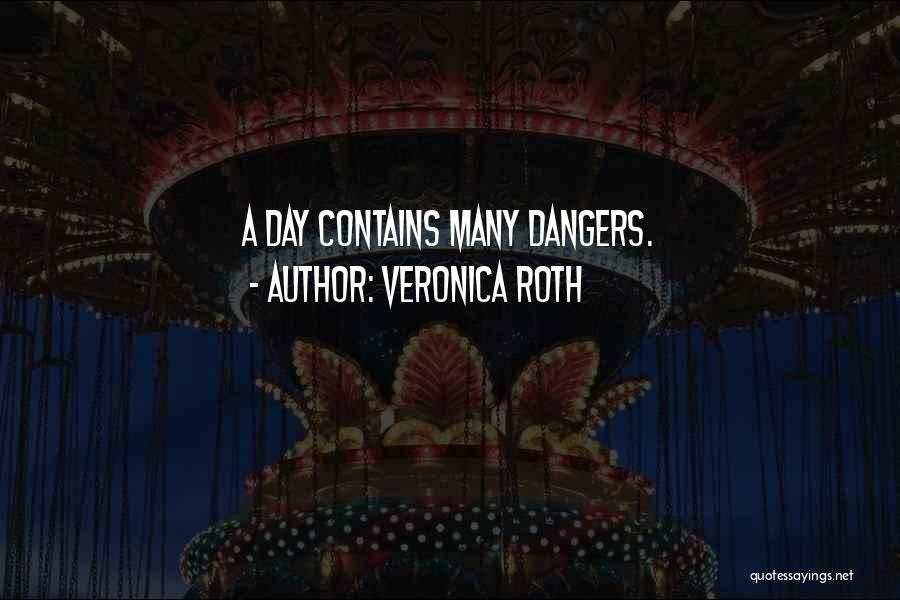 Veronica Roth Quotes: A Day Contains Many Dangers.