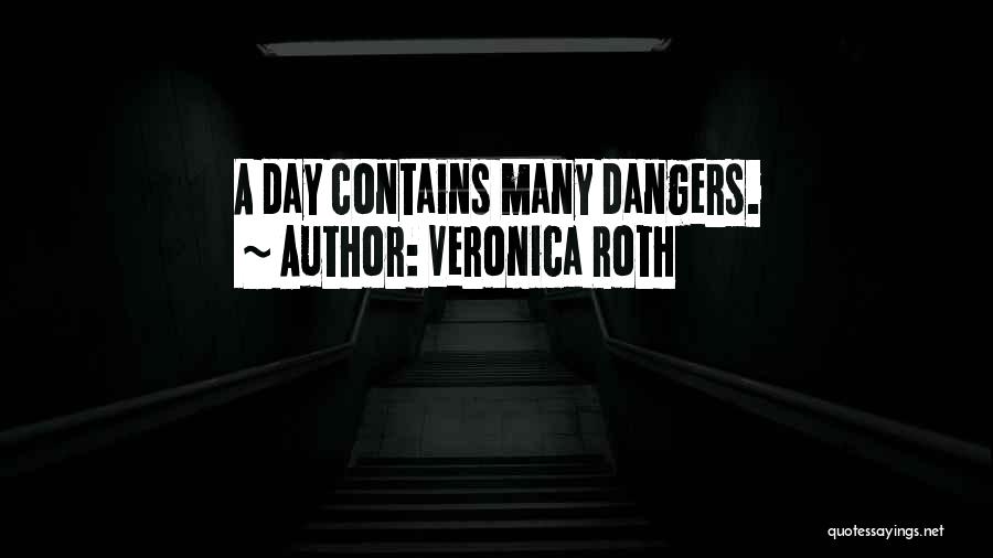 Veronica Roth Quotes: A Day Contains Many Dangers.