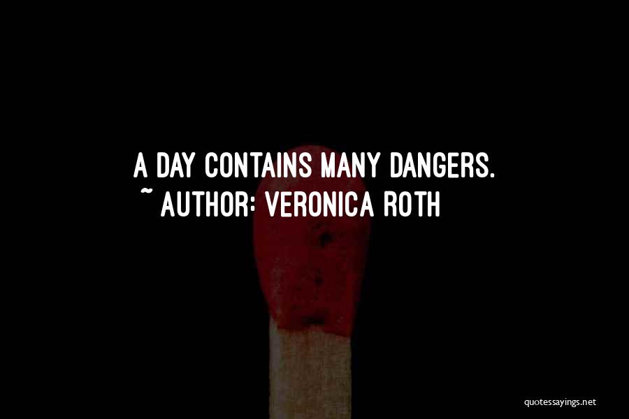 Veronica Roth Quotes: A Day Contains Many Dangers.