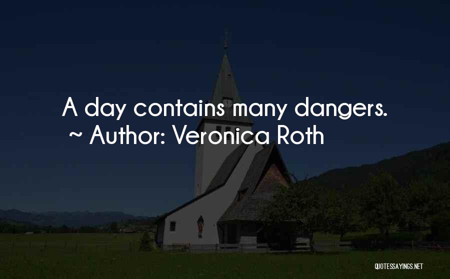Veronica Roth Quotes: A Day Contains Many Dangers.