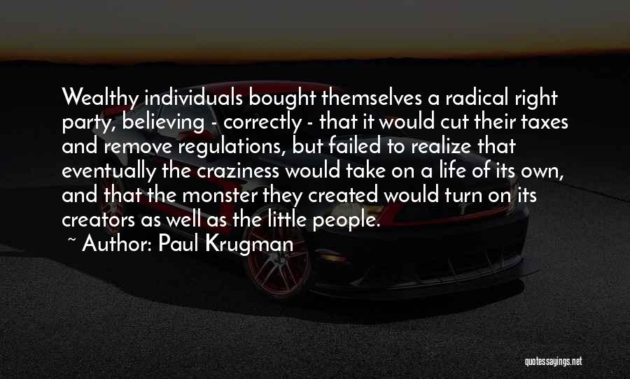 Paul Krugman Quotes: Wealthy Individuals Bought Themselves A Radical Right Party, Believing - Correctly - That It Would Cut Their Taxes And Remove