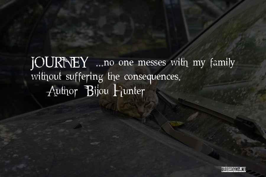 Bijou Hunter Quotes: Journey: ...no One Messes With My Family Without Suffering The Consequences.