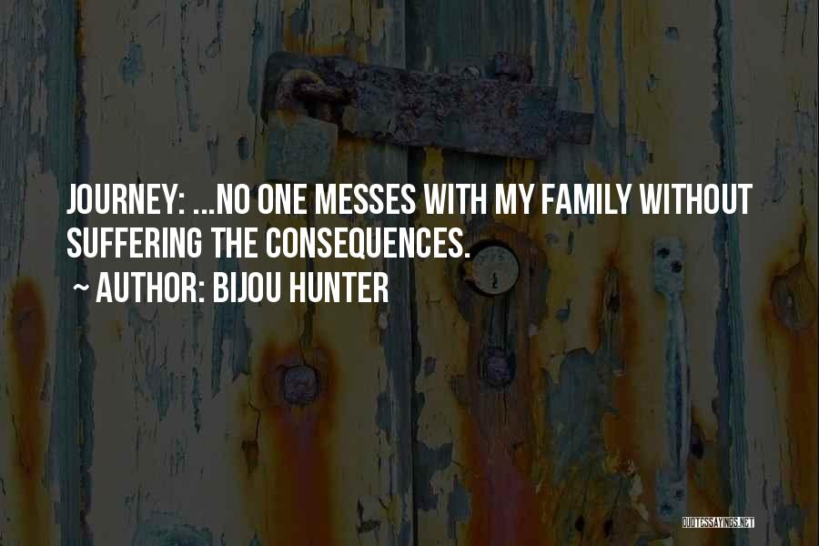 Bijou Hunter Quotes: Journey: ...no One Messes With My Family Without Suffering The Consequences.