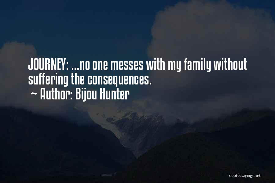 Bijou Hunter Quotes: Journey: ...no One Messes With My Family Without Suffering The Consequences.