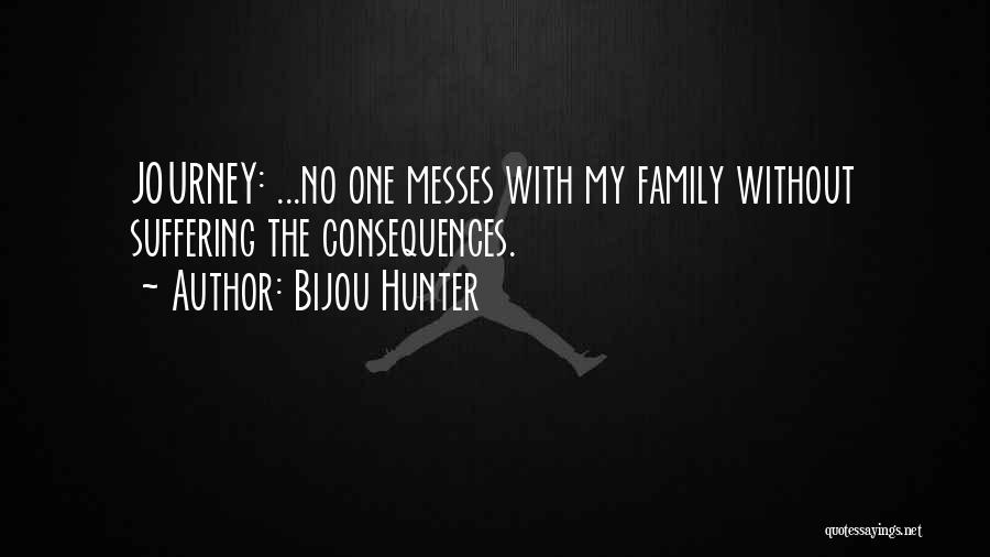 Bijou Hunter Quotes: Journey: ...no One Messes With My Family Without Suffering The Consequences.