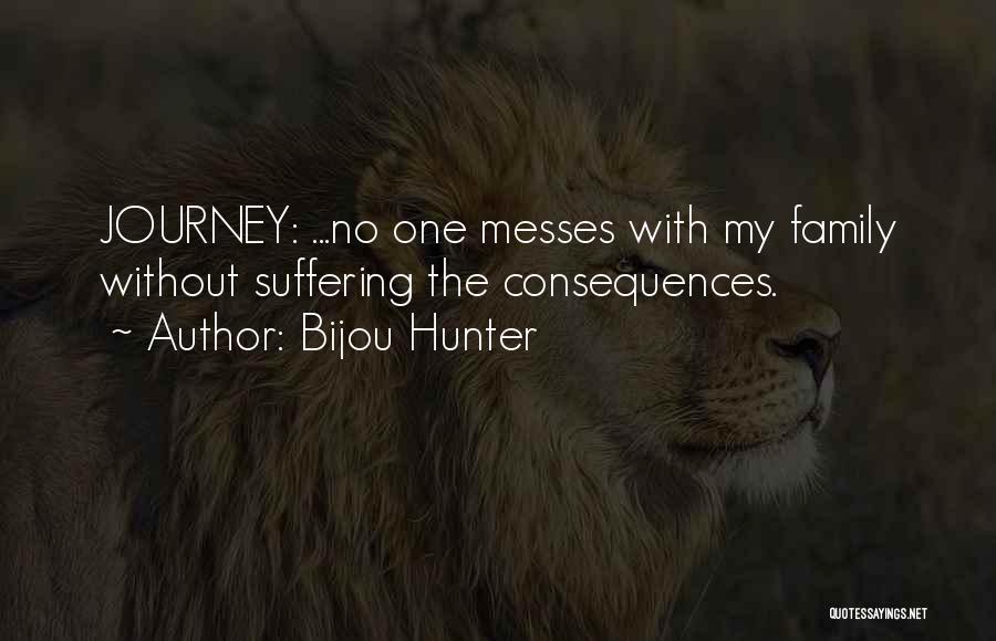 Bijou Hunter Quotes: Journey: ...no One Messes With My Family Without Suffering The Consequences.