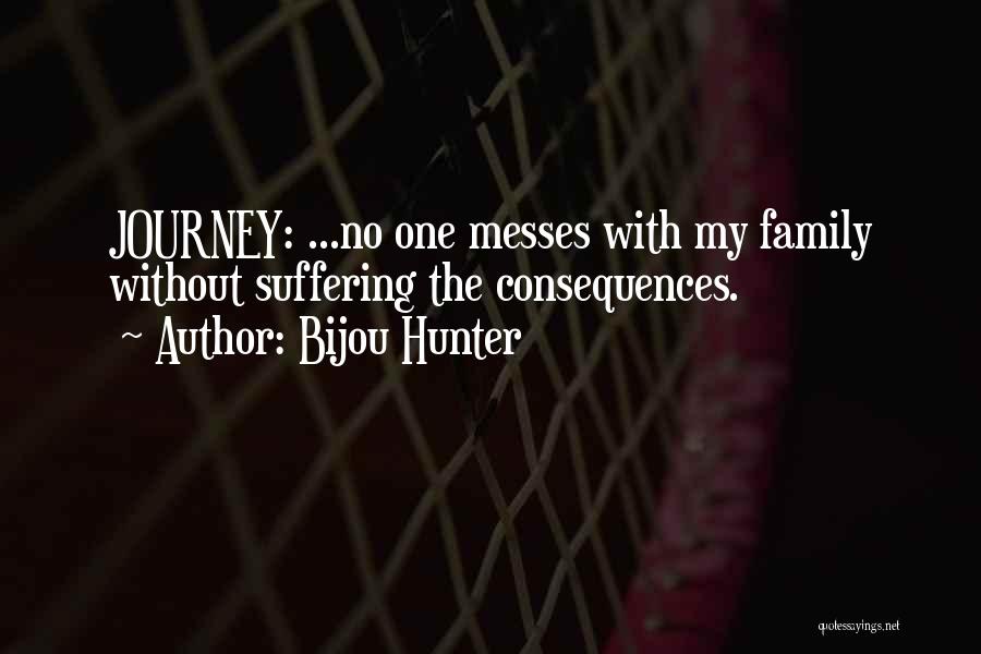 Bijou Hunter Quotes: Journey: ...no One Messes With My Family Without Suffering The Consequences.