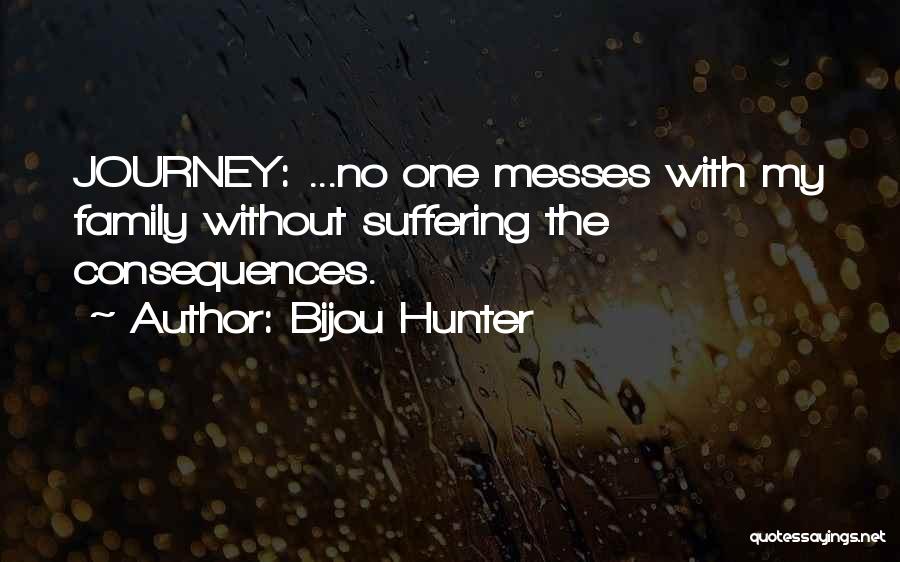 Bijou Hunter Quotes: Journey: ...no One Messes With My Family Without Suffering The Consequences.