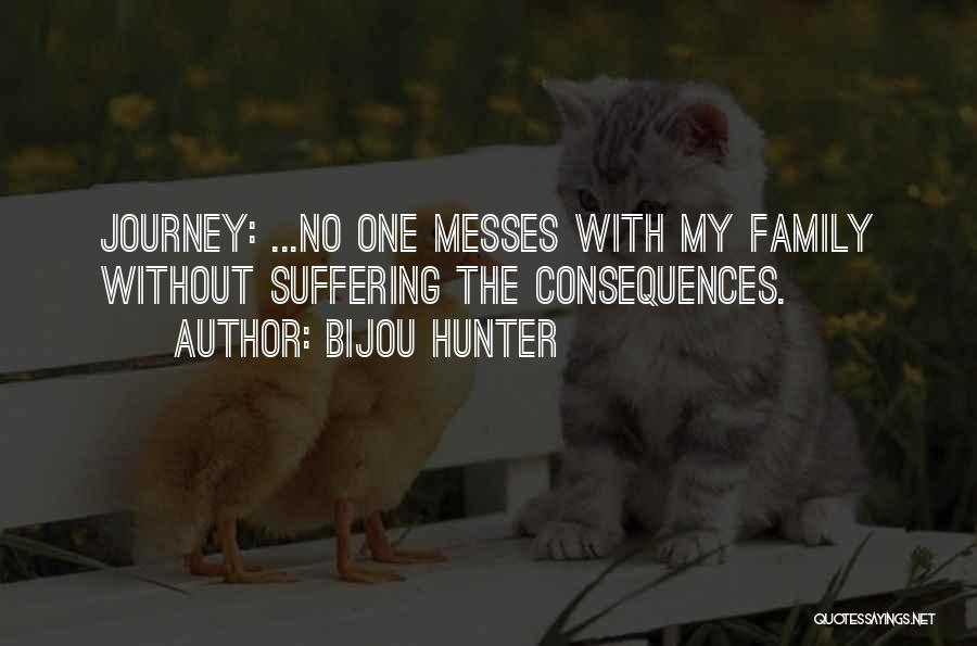 Bijou Hunter Quotes: Journey: ...no One Messes With My Family Without Suffering The Consequences.