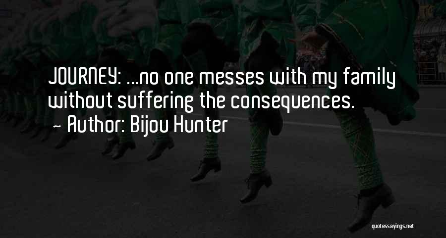 Bijou Hunter Quotes: Journey: ...no One Messes With My Family Without Suffering The Consequences.