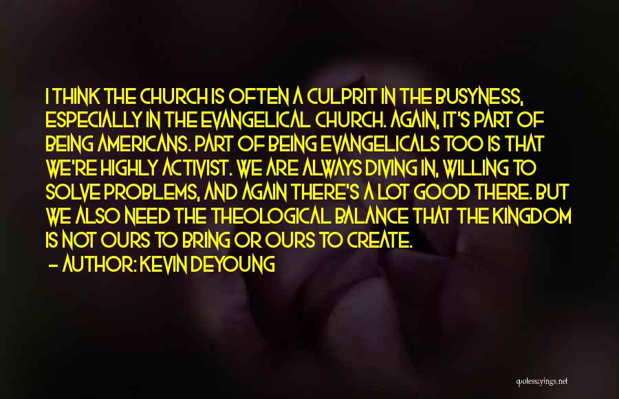 Kevin DeYoung Quotes: I Think The Church Is Often A Culprit In The Busyness, Especially In The Evangelical Church. Again, It's Part Of
