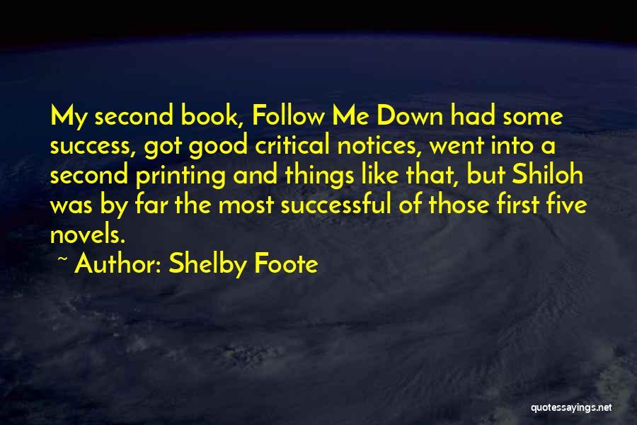 Shelby Foote Quotes: My Second Book, Follow Me Down Had Some Success, Got Good Critical Notices, Went Into A Second Printing And Things