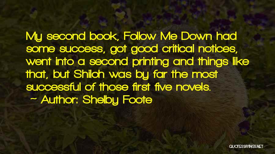 Shelby Foote Quotes: My Second Book, Follow Me Down Had Some Success, Got Good Critical Notices, Went Into A Second Printing And Things