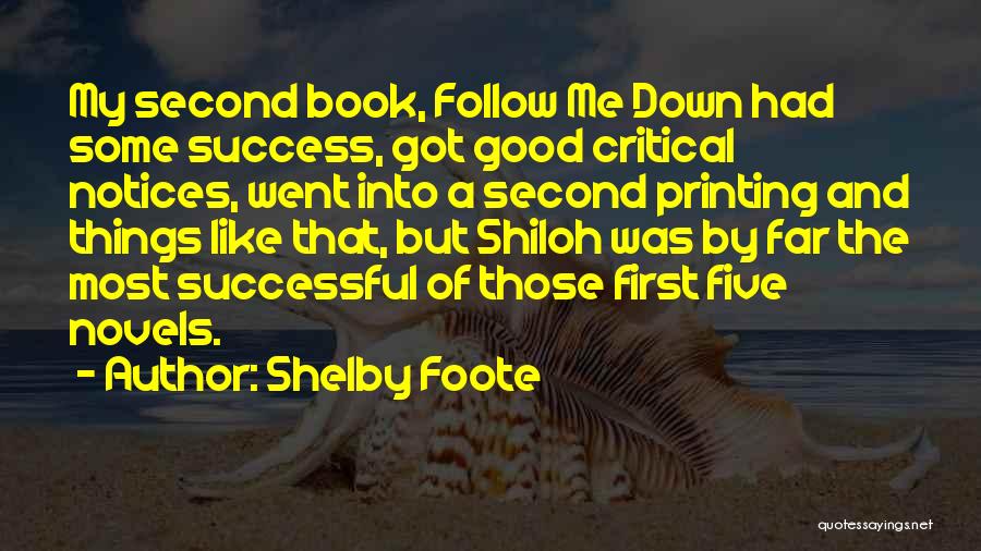 Shelby Foote Quotes: My Second Book, Follow Me Down Had Some Success, Got Good Critical Notices, Went Into A Second Printing And Things