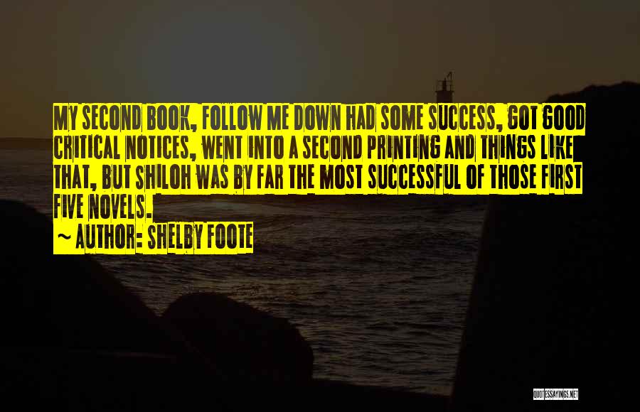 Shelby Foote Quotes: My Second Book, Follow Me Down Had Some Success, Got Good Critical Notices, Went Into A Second Printing And Things