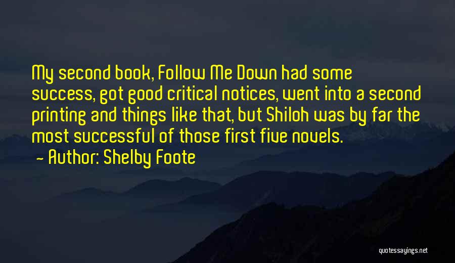 Shelby Foote Quotes: My Second Book, Follow Me Down Had Some Success, Got Good Critical Notices, Went Into A Second Printing And Things
