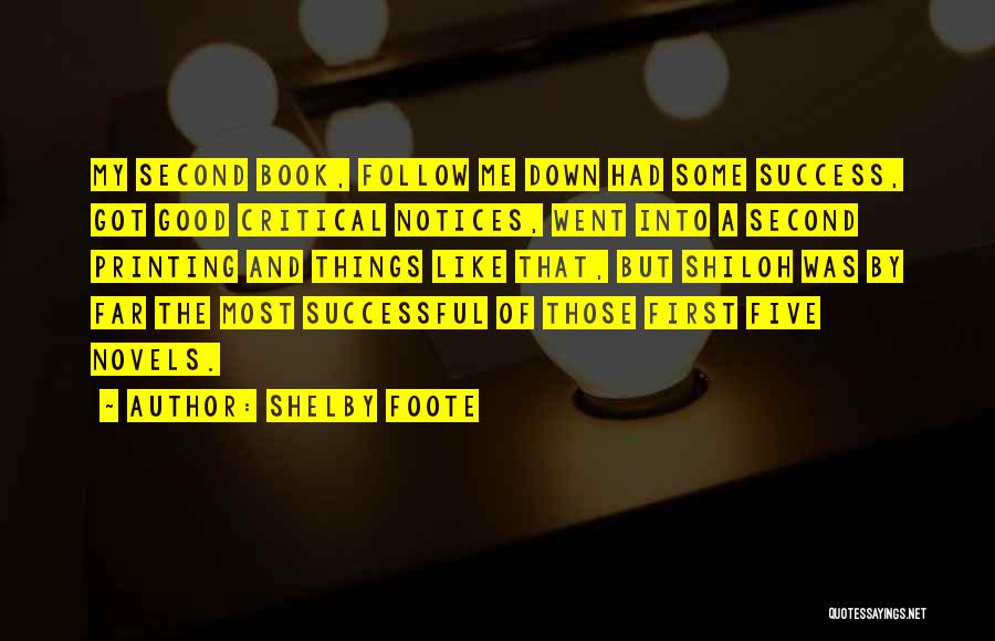 Shelby Foote Quotes: My Second Book, Follow Me Down Had Some Success, Got Good Critical Notices, Went Into A Second Printing And Things