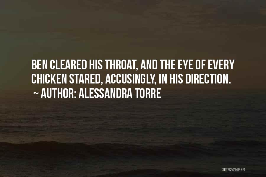 Alessandra Torre Quotes: Ben Cleared His Throat, And The Eye Of Every Chicken Stared, Accusingly, In His Direction.