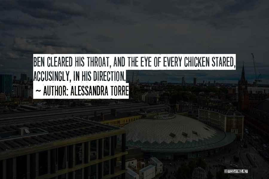 Alessandra Torre Quotes: Ben Cleared His Throat, And The Eye Of Every Chicken Stared, Accusingly, In His Direction.
