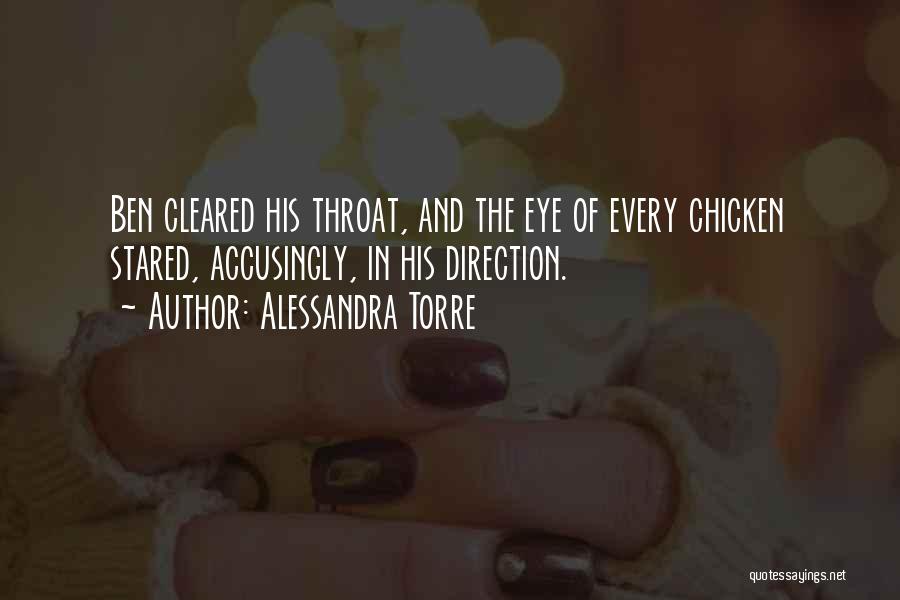 Alessandra Torre Quotes: Ben Cleared His Throat, And The Eye Of Every Chicken Stared, Accusingly, In His Direction.