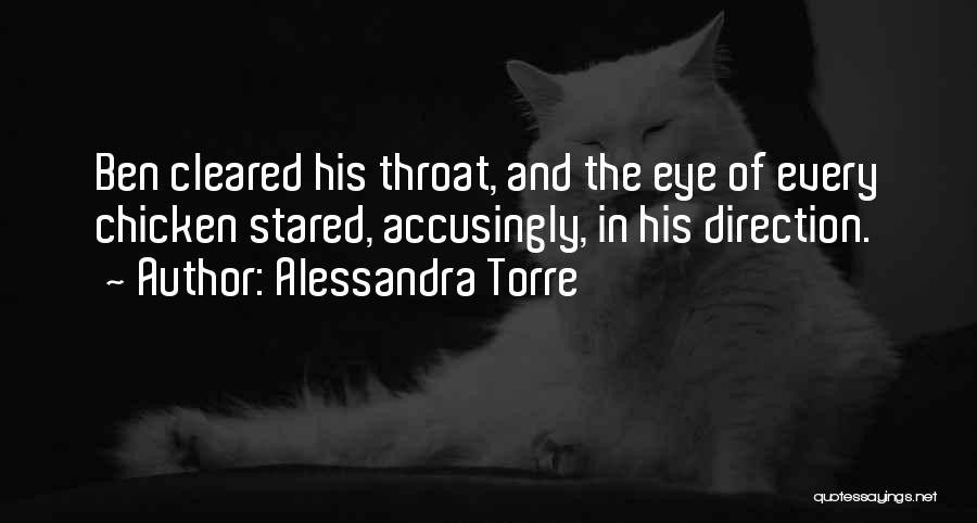 Alessandra Torre Quotes: Ben Cleared His Throat, And The Eye Of Every Chicken Stared, Accusingly, In His Direction.