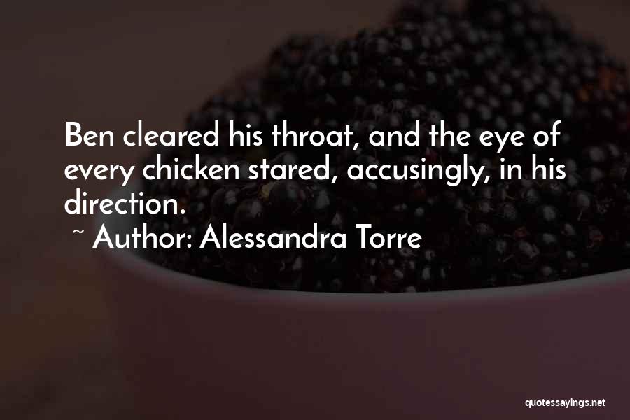 Alessandra Torre Quotes: Ben Cleared His Throat, And The Eye Of Every Chicken Stared, Accusingly, In His Direction.
