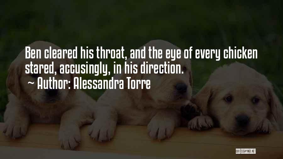 Alessandra Torre Quotes: Ben Cleared His Throat, And The Eye Of Every Chicken Stared, Accusingly, In His Direction.