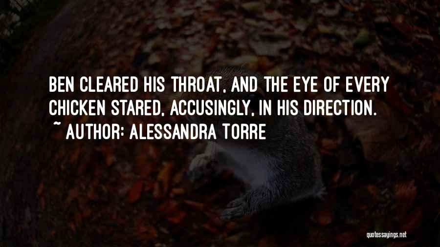 Alessandra Torre Quotes: Ben Cleared His Throat, And The Eye Of Every Chicken Stared, Accusingly, In His Direction.