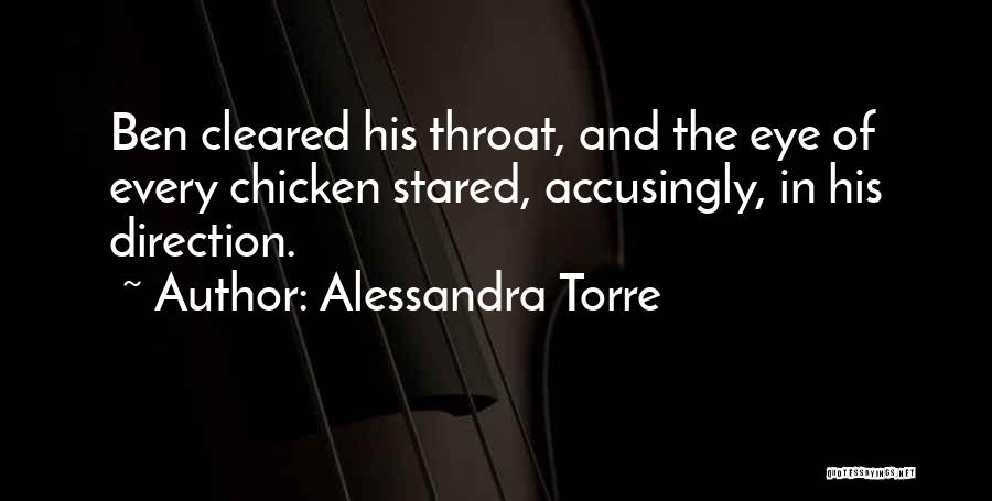 Alessandra Torre Quotes: Ben Cleared His Throat, And The Eye Of Every Chicken Stared, Accusingly, In His Direction.