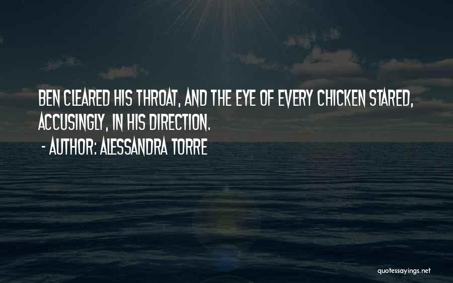 Alessandra Torre Quotes: Ben Cleared His Throat, And The Eye Of Every Chicken Stared, Accusingly, In His Direction.