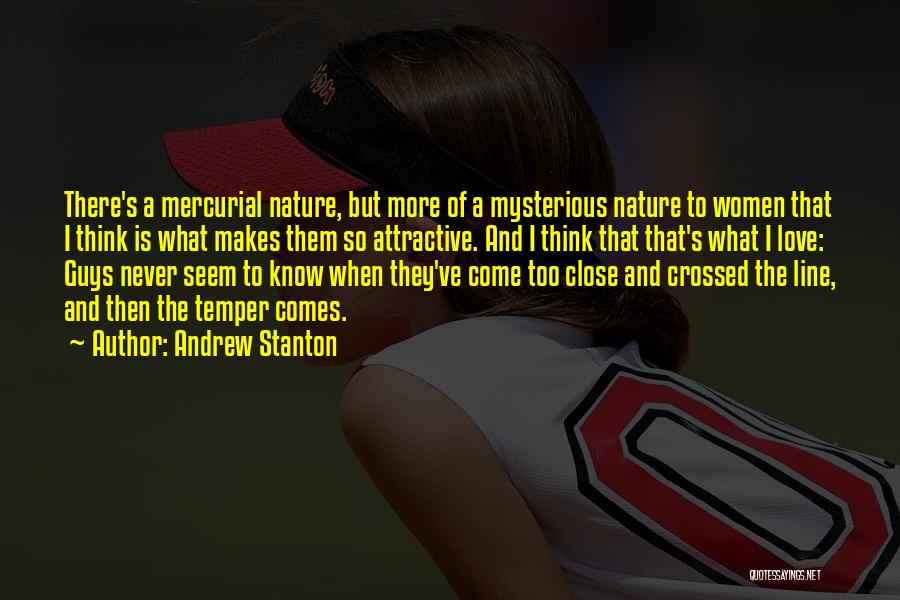 Andrew Stanton Quotes: There's A Mercurial Nature, But More Of A Mysterious Nature To Women That I Think Is What Makes Them So