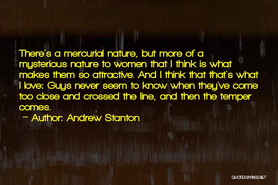 Andrew Stanton Quotes: There's A Mercurial Nature, But More Of A Mysterious Nature To Women That I Think Is What Makes Them So