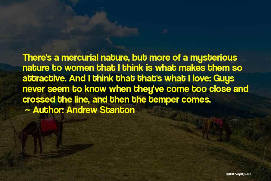 Andrew Stanton Quotes: There's A Mercurial Nature, But More Of A Mysterious Nature To Women That I Think Is What Makes Them So