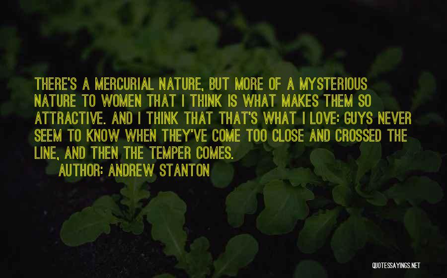 Andrew Stanton Quotes: There's A Mercurial Nature, But More Of A Mysterious Nature To Women That I Think Is What Makes Them So