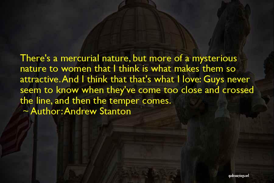 Andrew Stanton Quotes: There's A Mercurial Nature, But More Of A Mysterious Nature To Women That I Think Is What Makes Them So