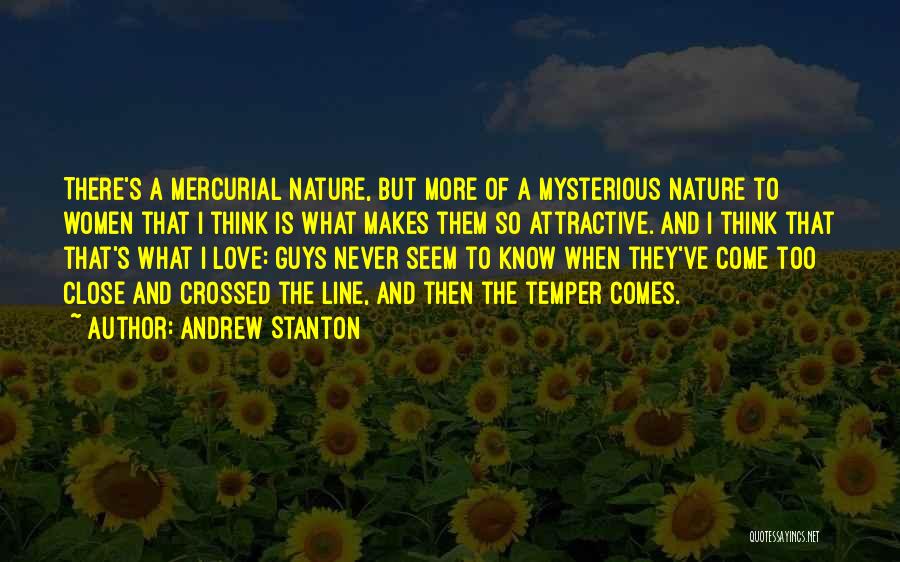 Andrew Stanton Quotes: There's A Mercurial Nature, But More Of A Mysterious Nature To Women That I Think Is What Makes Them So