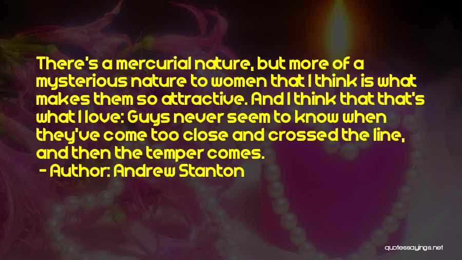 Andrew Stanton Quotes: There's A Mercurial Nature, But More Of A Mysterious Nature To Women That I Think Is What Makes Them So