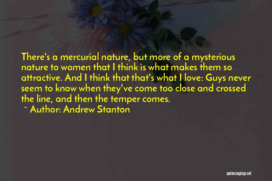 Andrew Stanton Quotes: There's A Mercurial Nature, But More Of A Mysterious Nature To Women That I Think Is What Makes Them So