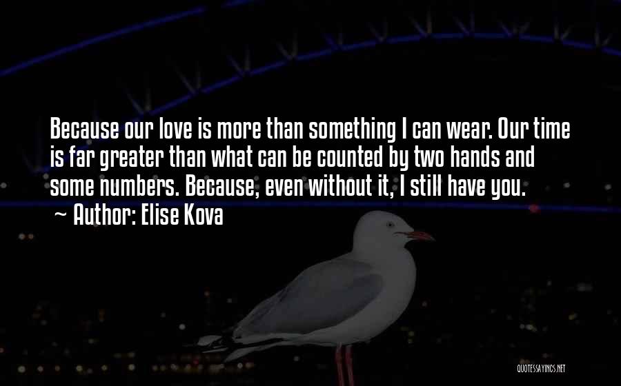 Elise Kova Quotes: Because Our Love Is More Than Something I Can Wear. Our Time Is Far Greater Than What Can Be Counted