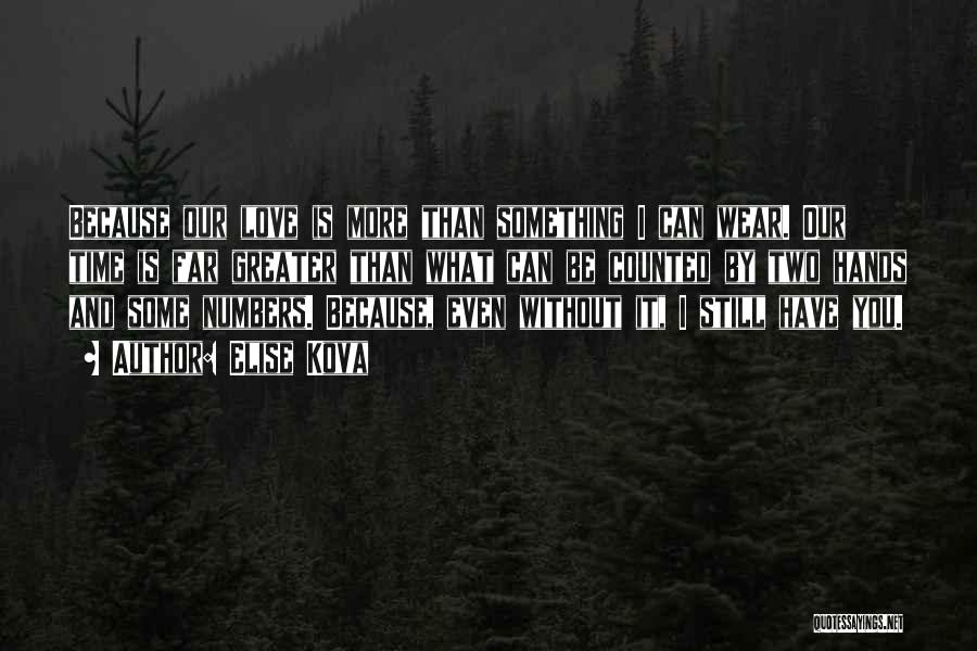 Elise Kova Quotes: Because Our Love Is More Than Something I Can Wear. Our Time Is Far Greater Than What Can Be Counted