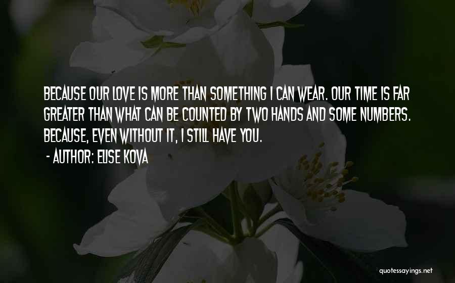 Elise Kova Quotes: Because Our Love Is More Than Something I Can Wear. Our Time Is Far Greater Than What Can Be Counted