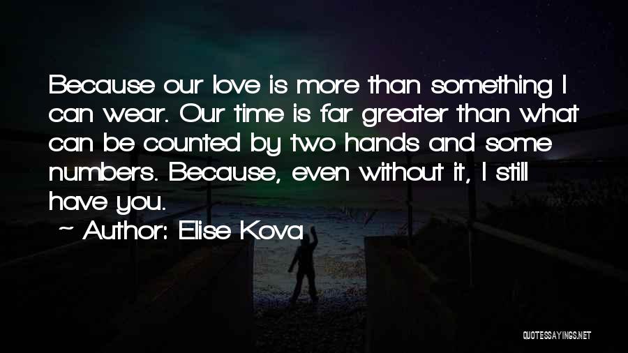 Elise Kova Quotes: Because Our Love Is More Than Something I Can Wear. Our Time Is Far Greater Than What Can Be Counted
