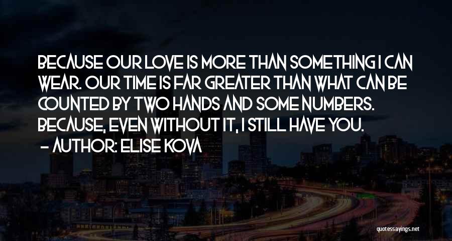 Elise Kova Quotes: Because Our Love Is More Than Something I Can Wear. Our Time Is Far Greater Than What Can Be Counted