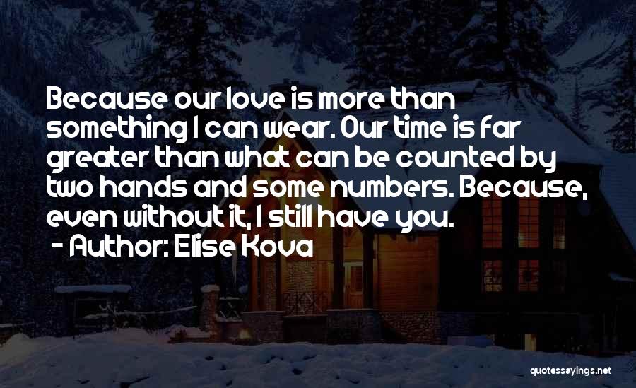 Elise Kova Quotes: Because Our Love Is More Than Something I Can Wear. Our Time Is Far Greater Than What Can Be Counted