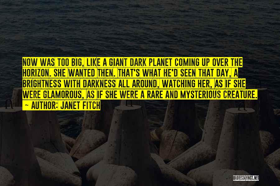 Janet Fitch Quotes: Now Was Too Big, Like A Giant Dark Planet Coming Up Over The Horizon. She Wanted Then. That's What He'd
