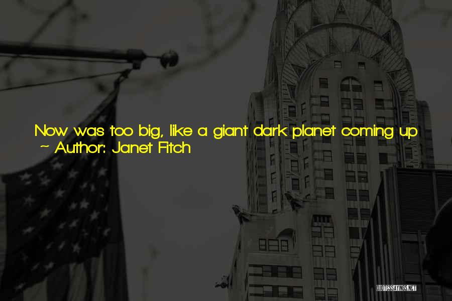 Janet Fitch Quotes: Now Was Too Big, Like A Giant Dark Planet Coming Up Over The Horizon. She Wanted Then. That's What He'd