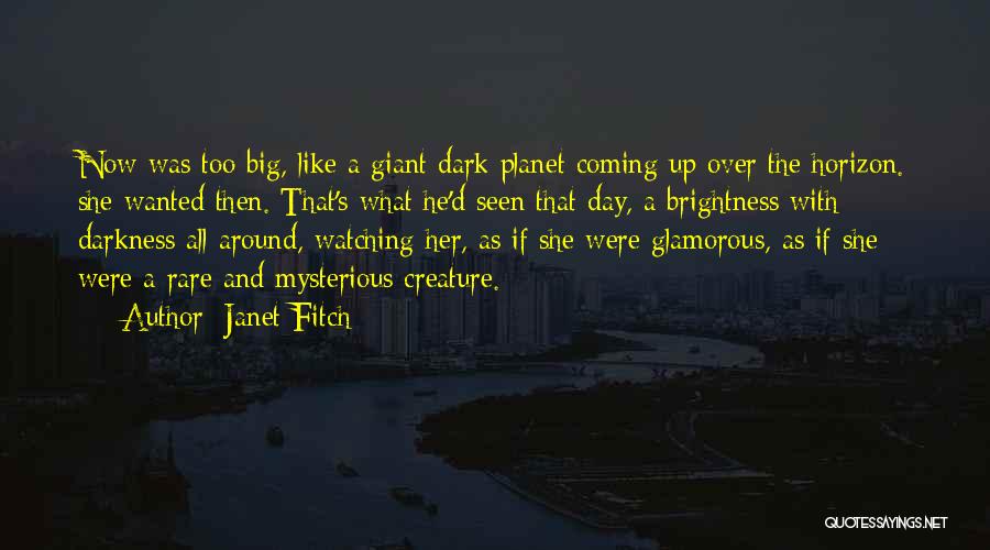 Janet Fitch Quotes: Now Was Too Big, Like A Giant Dark Planet Coming Up Over The Horizon. She Wanted Then. That's What He'd