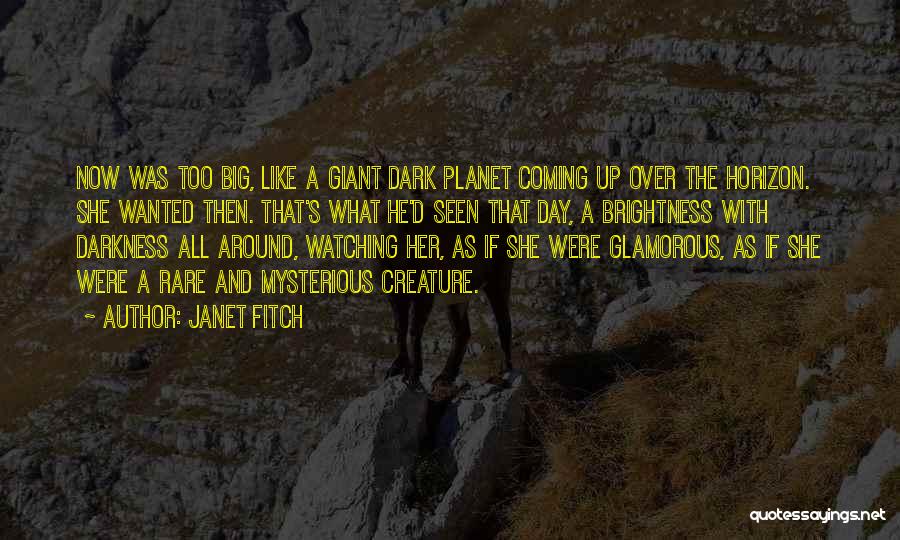 Janet Fitch Quotes: Now Was Too Big, Like A Giant Dark Planet Coming Up Over The Horizon. She Wanted Then. That's What He'd